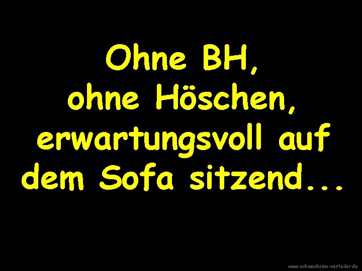 Ohne BH, ohne Höschen, erwartungsvoll auf dem Sofa sitzend. . . www. schwachsinn-verteiler. de