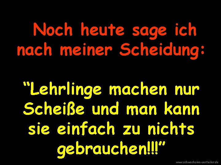 Noch heute sage ich nach meiner Scheidung: “Lehrlinge machen nur Scheiße und man kann