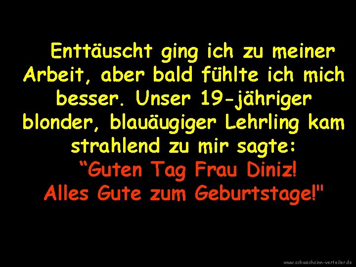 Enttäuscht ging ich zu meiner Arbeit, aber bald fühlte ich mich besser. Unser 19