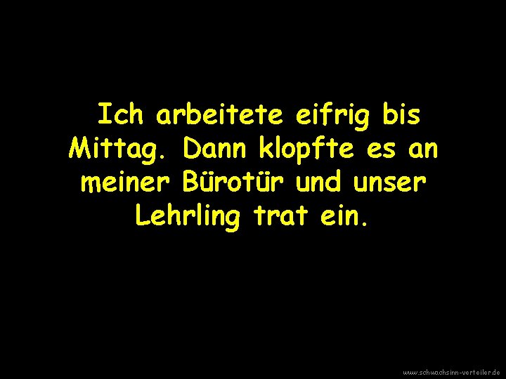 Ich arbeitete eifrig bis Mittag. Dann klopfte es an meiner Bürotür und unser Lehrling