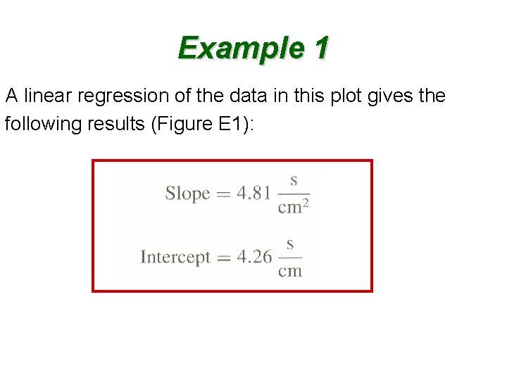 Example 1 A linear regression of the data in this plot gives the following
