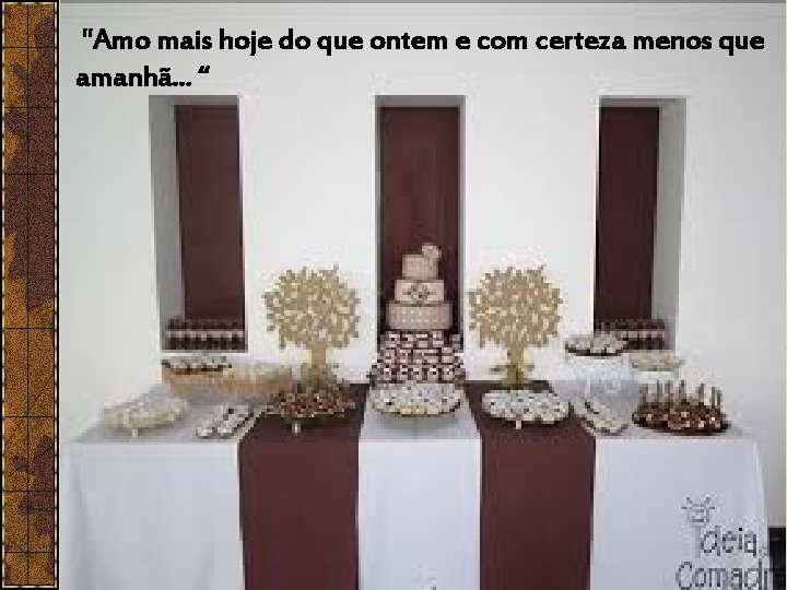 "Amo mais hoje do que ontem e com certeza menos que amanhã. . .