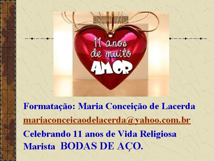 Formatação: Maria Conceição de Lacerda mariaconceicaodelacerda@yahoo. com. br Celebrando 11 anos de Vida Religiosa