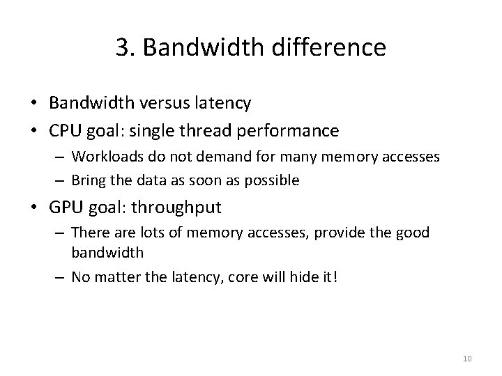 3. Bandwidth difference • Bandwidth versus latency • CPU goal: single thread performance –