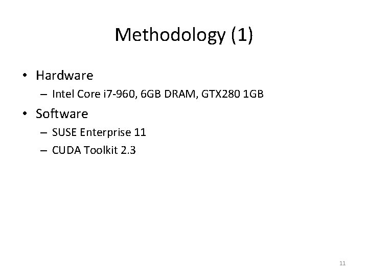 Methodology (1) • Hardware – Intel Core i 7 -960, 6 GB DRAM, GTX