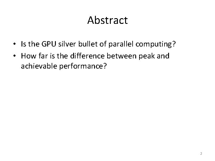 Abstract • Is the GPU silver bullet of parallel computing? • How far is