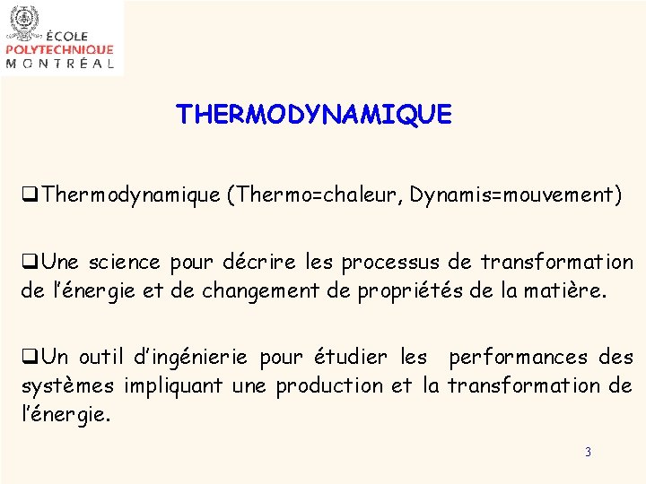 THERMODYNAMIQUE q. Thermodynamique (Thermo=chaleur, Dynamis=mouvement) q. Une science pour décrire les processus de transformation