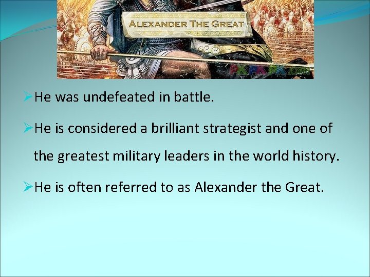 ØHe was undefeated in battle. ØHe is considered a brilliant strategist and one of