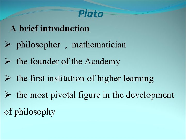 Plato A brief introduction Ø philosopher , mathematician Ø the founder of the Academy