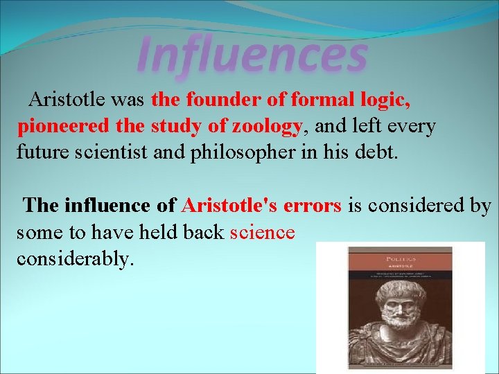 Aristotle was the founder of formal logic, pioneered the study of zoology, and left