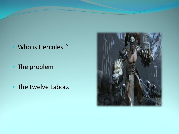  • Who is Hercules ? • The problem • The twelve Labors 