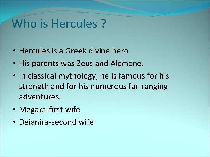 Who is Hercules ? • Hercules is a Greek divine hero. • His parents