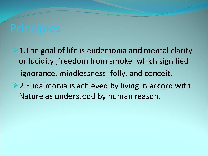 Principles Ø 1. The goal of life is eudemonia and mental clarity or lucidity
