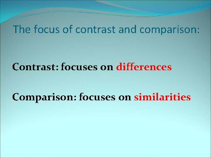 The focus of contrast and comparison: Contrast: focuses on differences Comparison: focuses on similarities