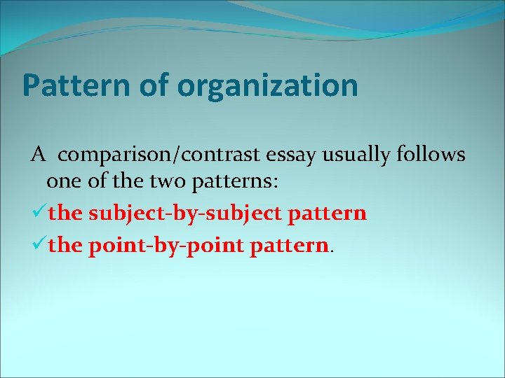 Pattern of organization A comparison/contrast essay usually follows one of the two patterns: üthe