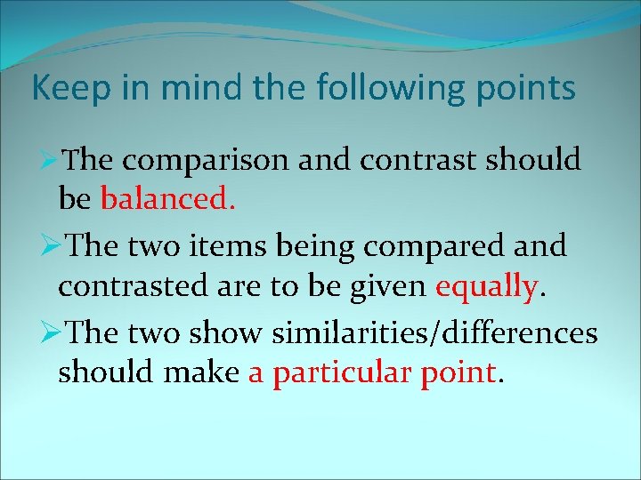 Keep in mind the following points ØThe comparison and contrast should be balanced. ØThe