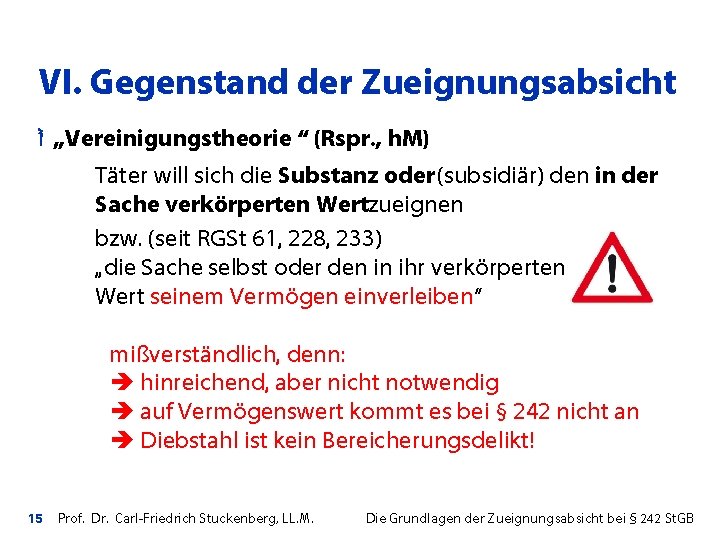 VI. Gegenstand der Zueignungsabsicht Ì „Vereinigungstheorie “ (Rspr. , h. M) : Täter will