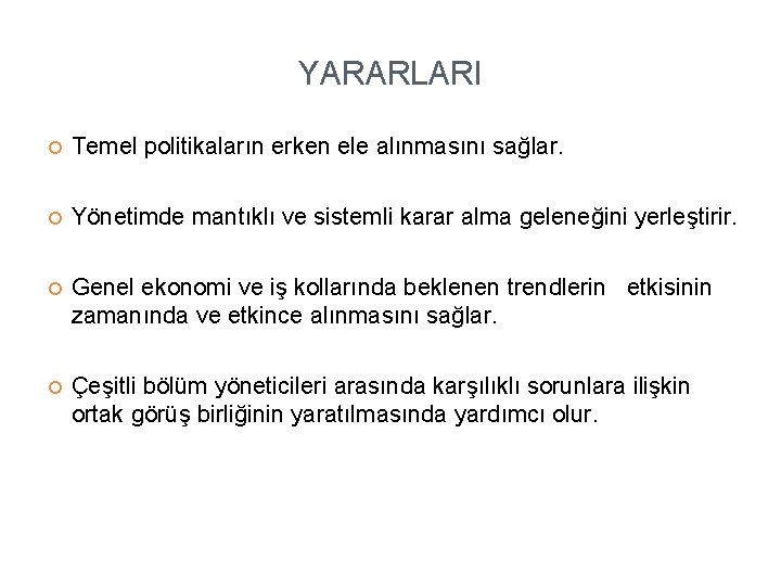 YARARLARI Temel politikaların erken ele alınmasını sağlar. Yönetimde mantıklı ve sistemli karar alma geleneğini