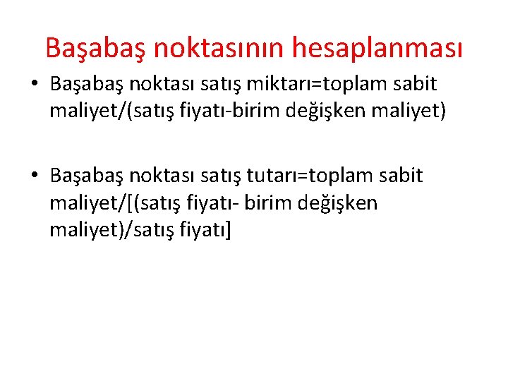 Başabaş noktasının hesaplanması • Başabaş noktası satış miktarı=toplam sabit maliyet/(satış fiyatı-birim değişken maliyet) •