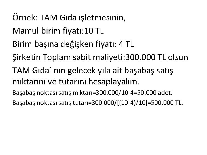 Örnek: TAM Gıda işletmesinin, Mamul birim fiyatı: 10 TL Birim başına değişken fiyatı: 4