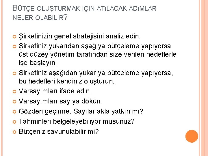 BÜTÇE OLUŞTURMAK IÇIN ATıLACAK ADıMLAR NELER OLABILIR? Şirketinizin genel stratejisini analiz edin. Şirketiniz yukarıdan