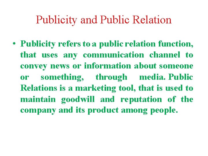 Publicity and Public Relation • Publicity refers to a public relation function, that uses