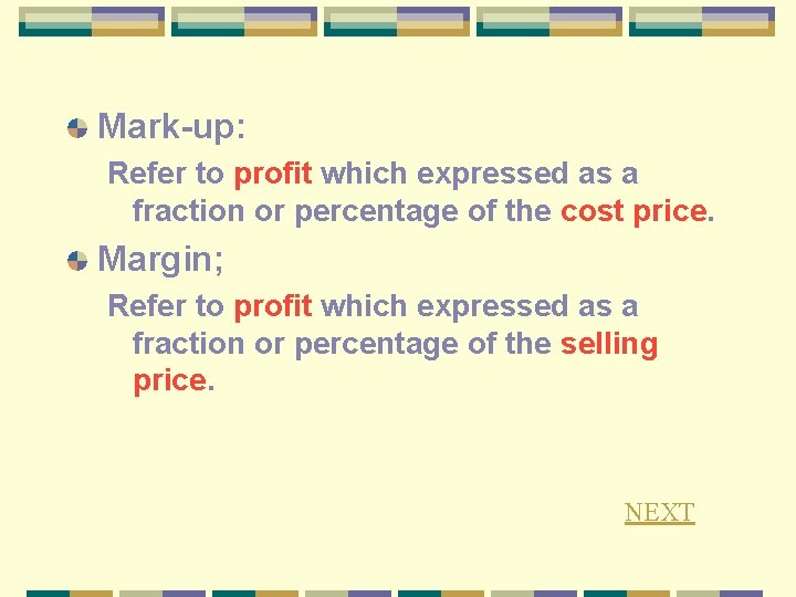 Mark-up: Refer to profit which expressed as a fraction or percentage of the cost