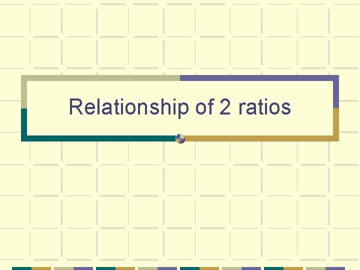 Relationship of 2 ratios 