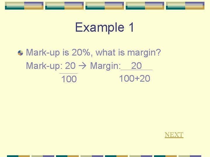 Example 1 Mark-up is 20%, what is margin? Mark-up: 20 Margin: 20 100+20 100