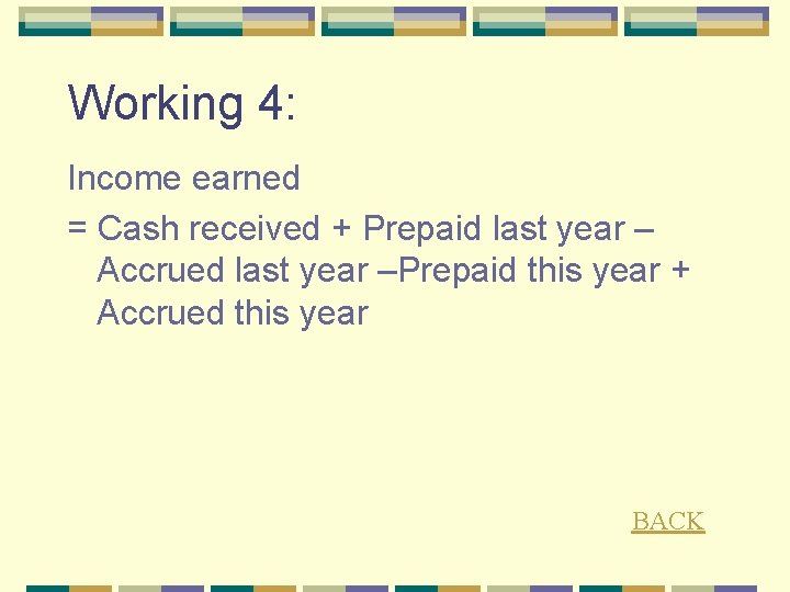 Working 4: Income earned = Cash received + Prepaid last year – Accrued last