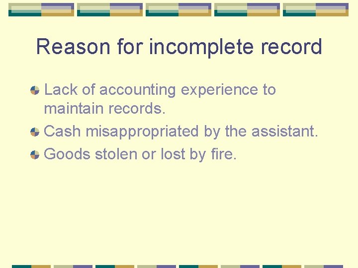 Reason for incomplete record Lack of accounting experience to maintain records. Cash misappropriated by