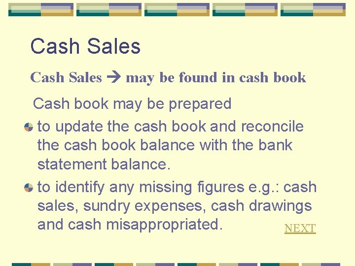 Cash Sales may be found in cash book Cash book may be prepared to