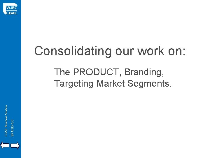 Consolidating our work on: GCSE Business Studies BRANDING The PRODUCT, Branding, Targeting Market Segments.