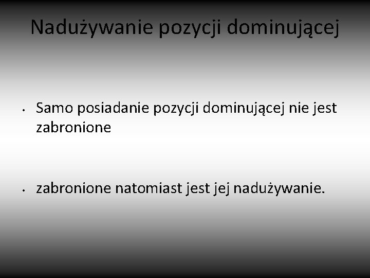 Nadużywanie pozycji dominującej • • Samo posiadanie pozycji dominującej nie jest zabronione natomiast jej