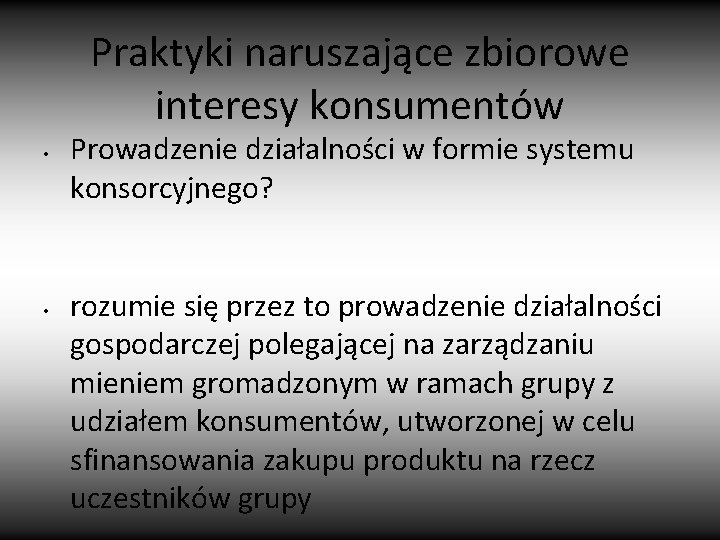 Praktyki naruszające zbiorowe interesy konsumentów • • Prowadzenie działalności w formie systemu konsorcyjnego? rozumie