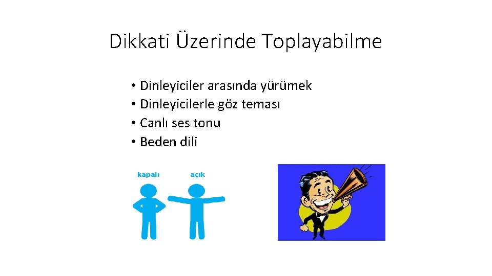 Dikkati Üzerinde Toplayabilme • Dinleyiciler arasında yürümek • Dinleyicilerle göz teması • Canlı ses