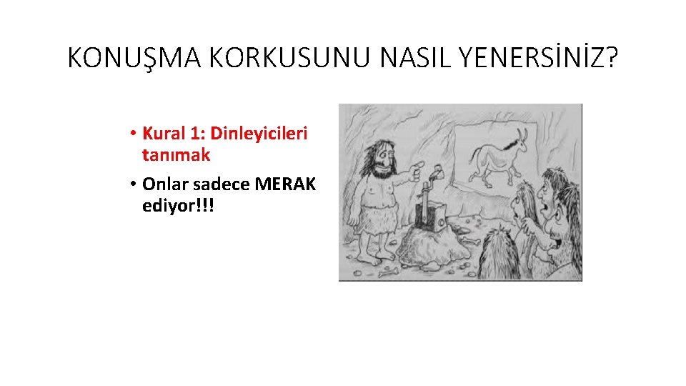 KONUŞMA KORKUSUNU NASIL YENERSİNİZ? • Kural 1: Dinleyicileri tanımak • Onlar sadece MERAK ediyor!!!