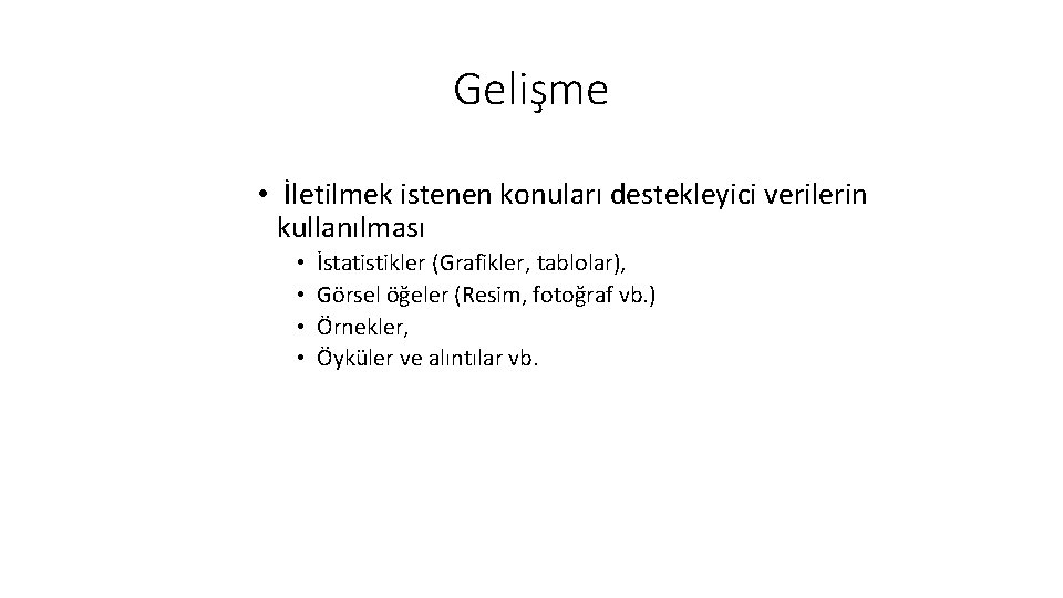 Gelişme • İletilmek istenen konuları destekleyici verilerin kullanılması • • İstatistikler (Grafikler, tablolar), Görsel