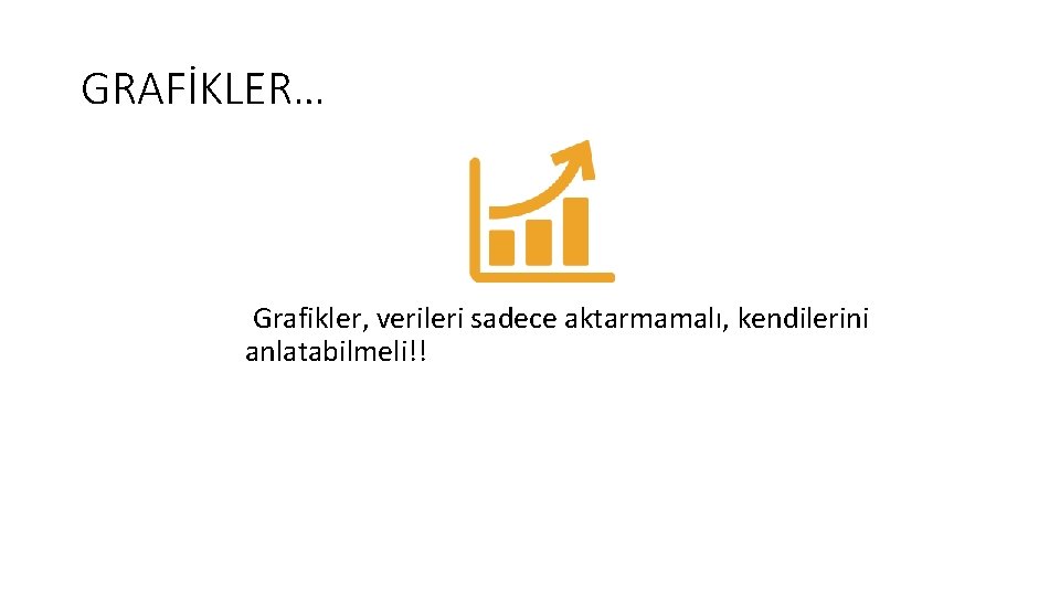 GRAFİKLER… Grafikler, verileri sadece aktarmamalı, kendilerini anlatabilmeli!! 