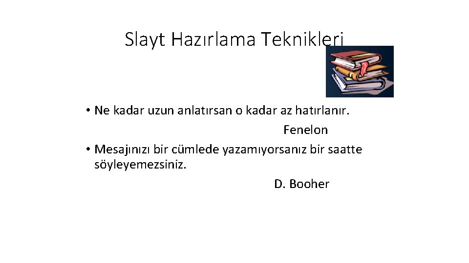 Slayt Hazırlama Teknikleri • Ne kadar uzun anlatırsan o kadar az hatırlanır. Fenelon •