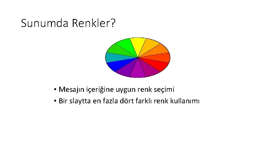 Sunumda Renkler? • Mesajın içeriğine uygun renk seçimi • Bir slaytta en fazla dört