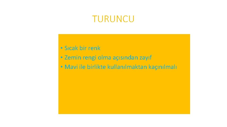 TURUNCU • Sıcak bir renk • Zemin rengi olma açısından zayıf • Mavi ile