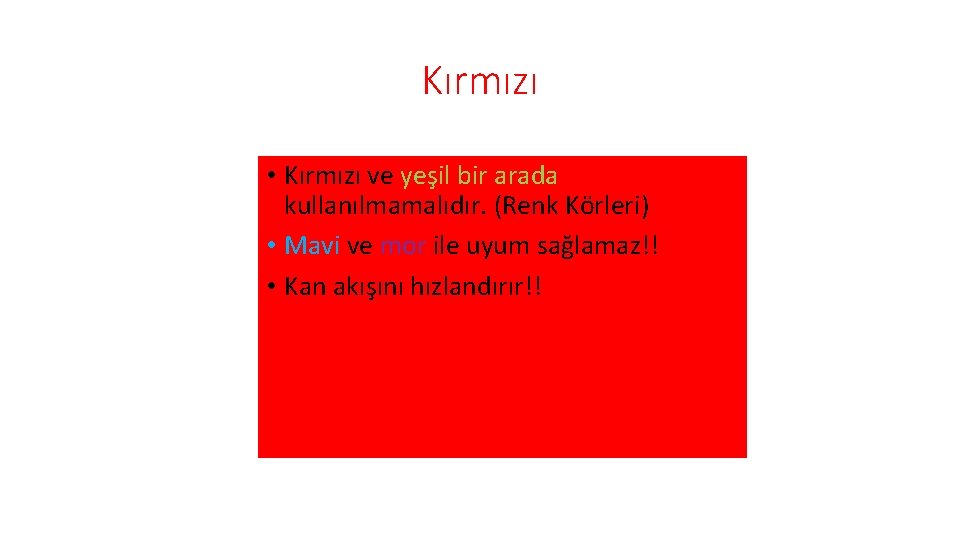 Kırmızı • Kırmızı ve yeşil bir arada kullanılmamalıdır. (Renk Körleri) • Mavi ve mor