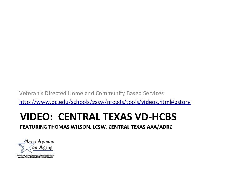 Veteran’s Directed Home and Community Based Services http: //www. bc. edu/schools/gssw/nrcpds/tools/videos. html#pstory VIDEO: CENTRAL