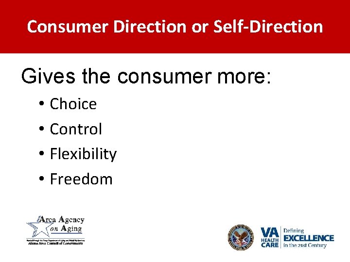 Consumer Direction or Self-Direction Gives the consumer more: • Choice • Control • Flexibility