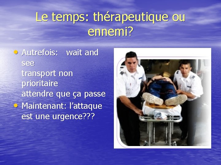 Le temps: thérapeutique ou ennemi? • Autrefois: wait and • see transport non prioritaire