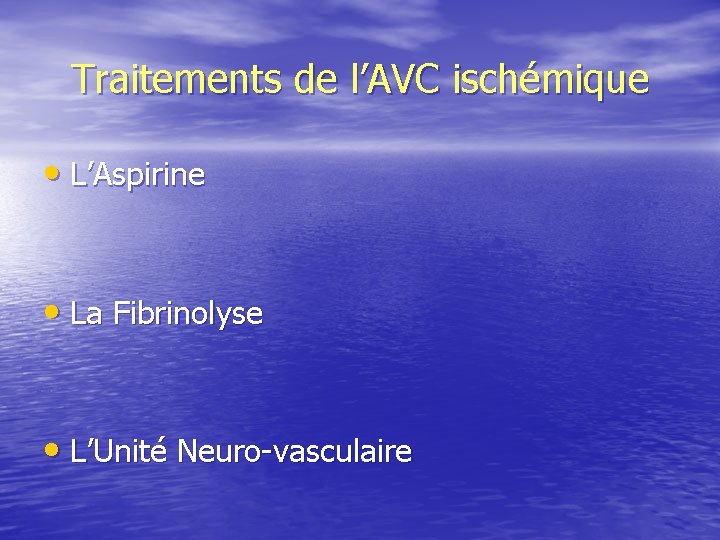 Traitements de l’AVC ischémique • L’Aspirine • La Fibrinolyse • L’Unité Neuro-vasculaire 