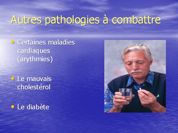 Autres pathologies à combattre • Certaines maladies cardiaques (arythmies) • Le mauvais cholestérol •