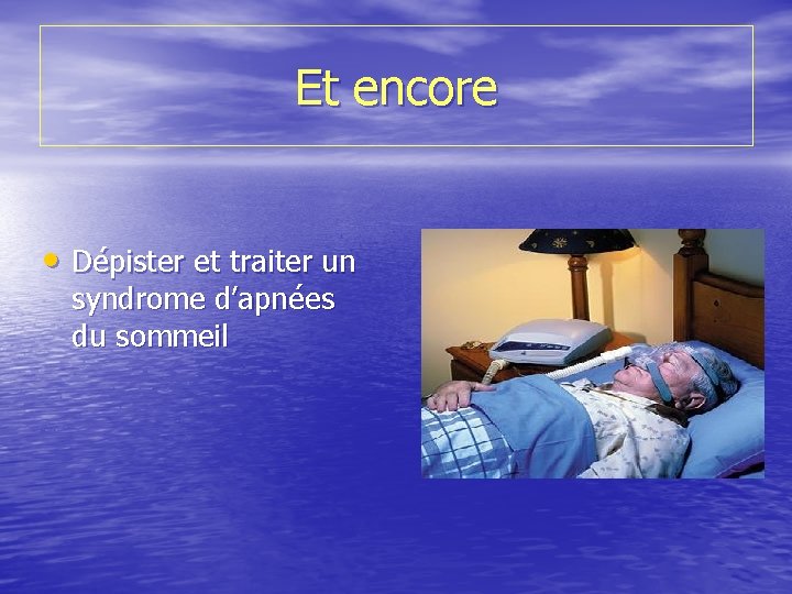 Et encore • Dépister et traiter un syndrome d’apnées du sommeil 