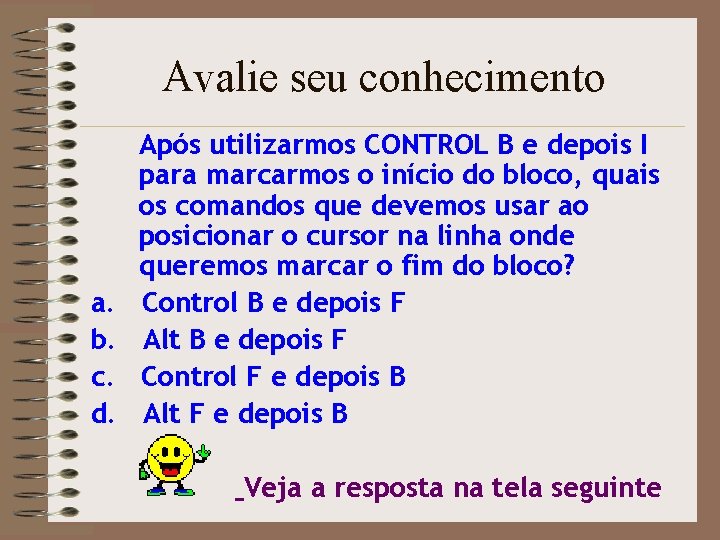 Avalie seu conhecimento a. b. c. d. Após utilizarmos CONTROL B e depois I